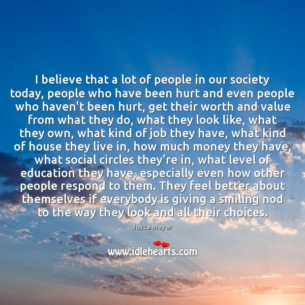 I believe that a lot of people in our society today, people Joyce Meyer Picture Quote