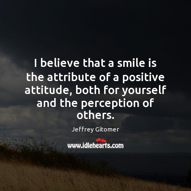 I believe that a smile is the attribute of a positive attitude, Smile Quotes Image