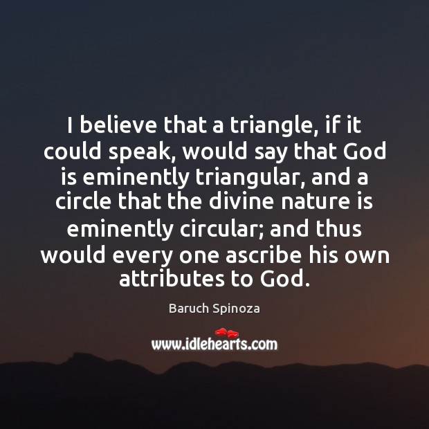 I believe that a triangle, if it could speak, would say that Baruch Spinoza Picture Quote