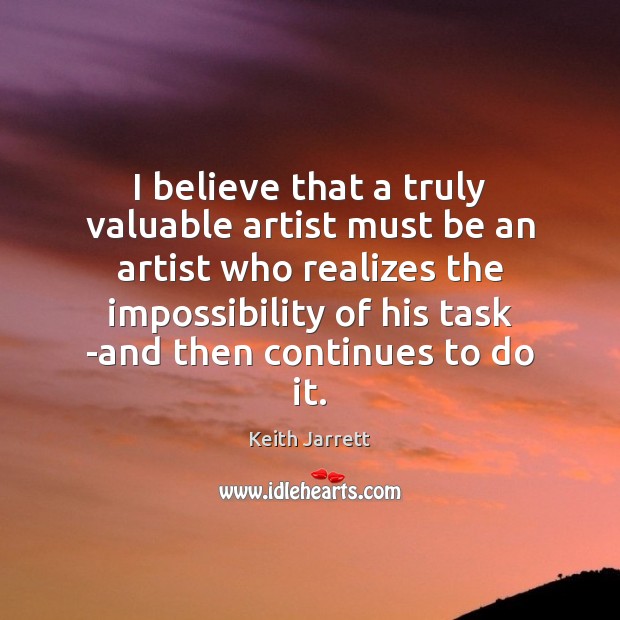 I believe that a truly valuable artist must be an artist who Keith Jarrett Picture Quote