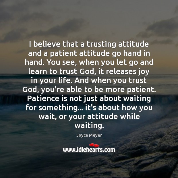 I believe that a trusting attitude and a patient attitude go hand Image