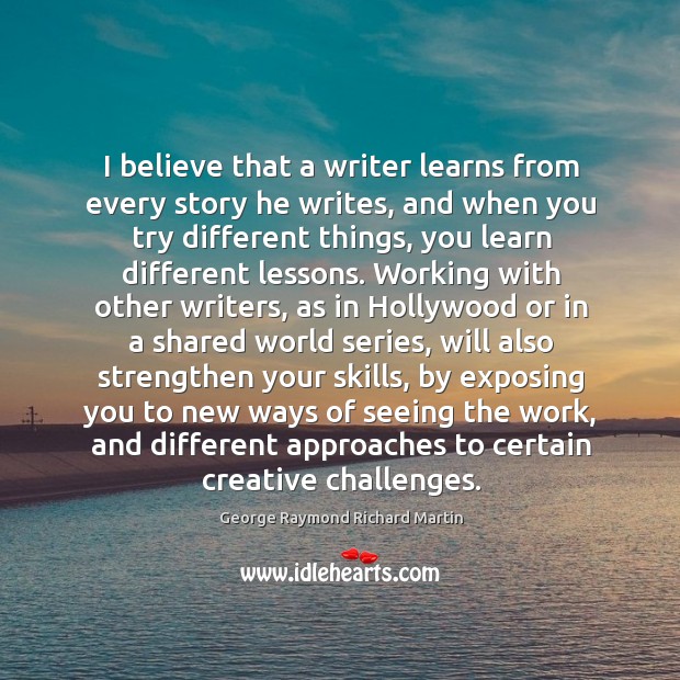 I believe that a writer learns from every story he writes, and when you try different things Image