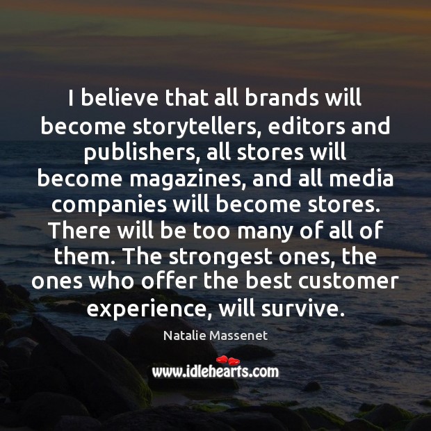 I believe that all brands will become storytellers, editors and publishers, all Natalie Massenet Picture Quote