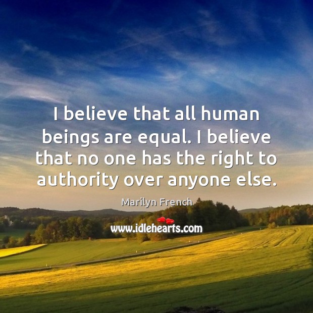 I believe that all human beings are equal. I believe that no Image