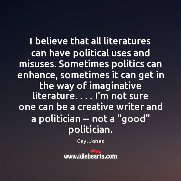I believe that all literatures can have political uses and misuses. Sometimes Gayl Jones Picture Quote