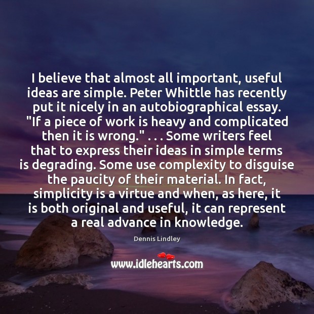 I believe that almost all important, useful ideas are simple. Peter Whittle Dennis Lindley Picture Quote