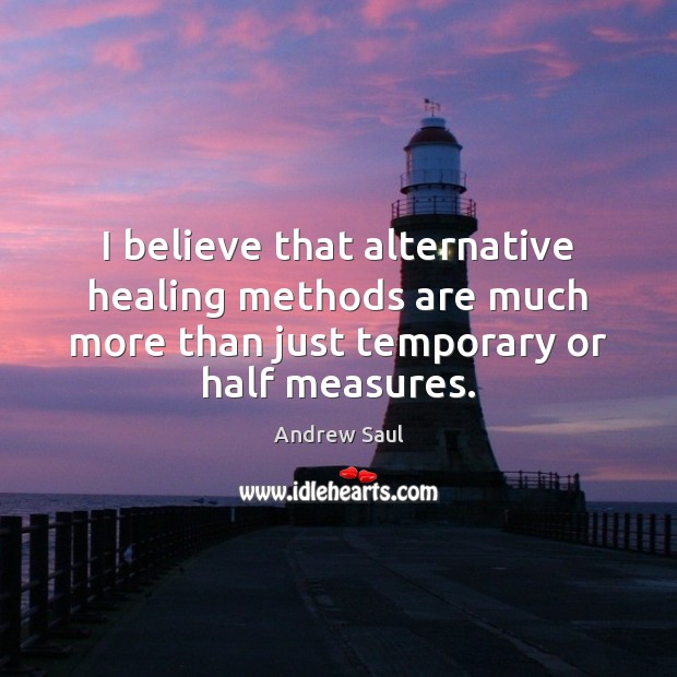 I believe that alternative healing methods are much more than just temporary Image