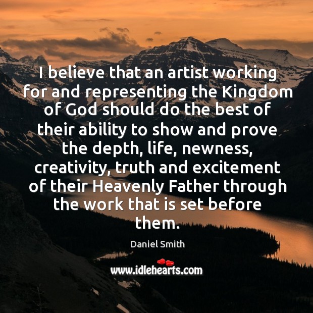 I believe that an artist working for and representing the kingdom of God should do the best of Daniel Smith Picture Quote