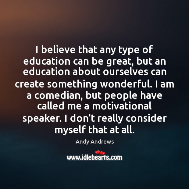 I believe that any type of education can be great, but an Andy Andrews Picture Quote
