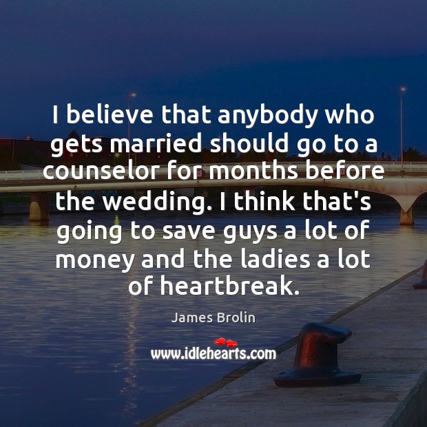 I believe that anybody who gets married should go to a counselor James Brolin Picture Quote