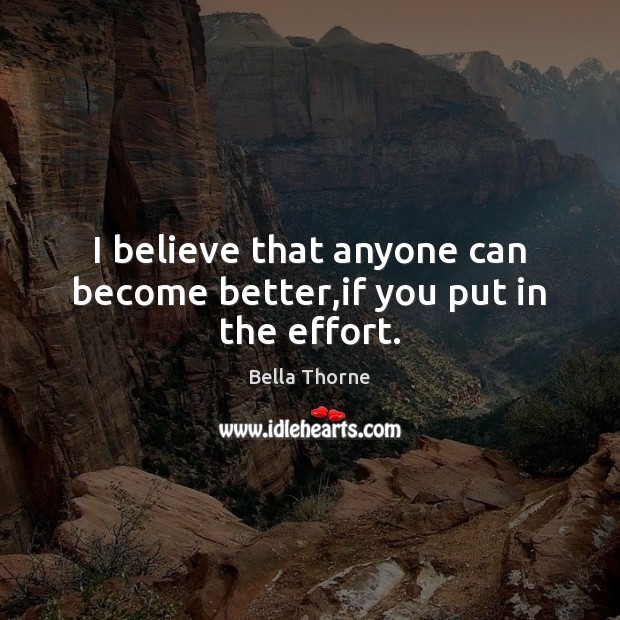 I believe that anyone can become better,if you put in the effort. Bella Thorne Picture Quote