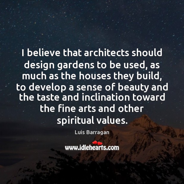I believe that architects should design gardens to be used, as much Luis Barragan Picture Quote