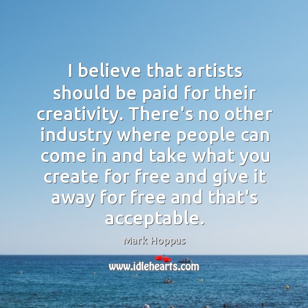 I believe that artists should be paid for their creativity. There’s no Mark Hoppus Picture Quote
