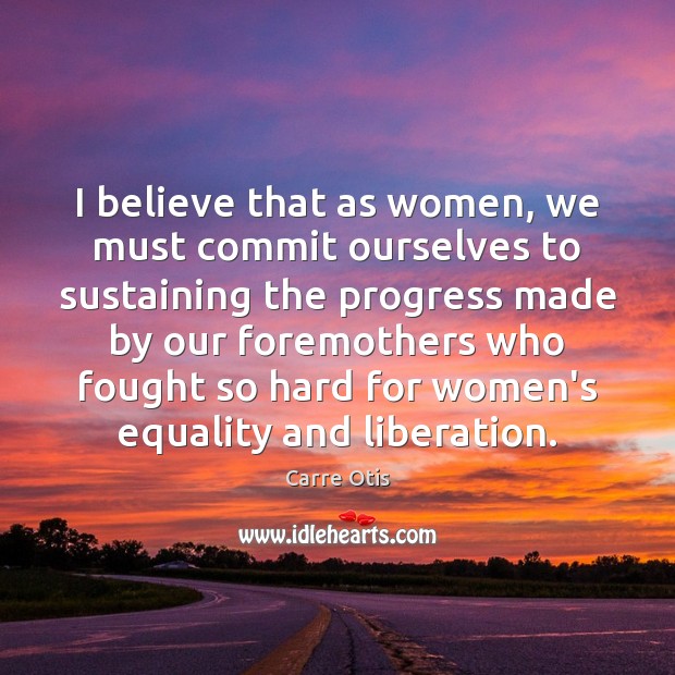 I believe that as women, we must commit ourselves to sustaining the Image