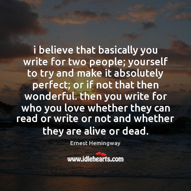 I believe that basically you write for two people; yourself to try Ernest Hemingway Picture Quote