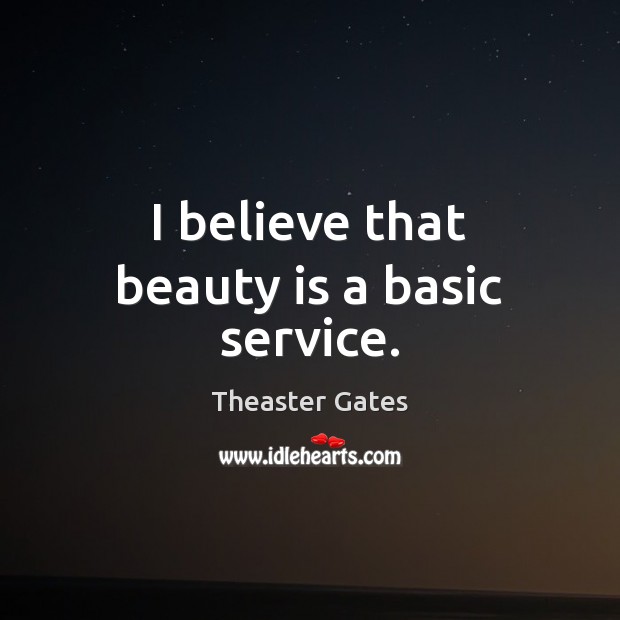 I believe that beauty is a basic service. Theaster Gates Picture Quote