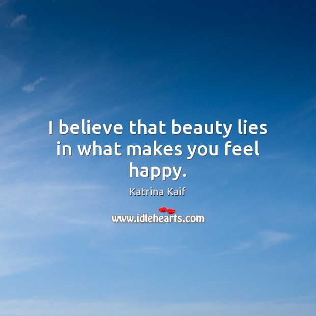 I believe that beauty lies in what makes you feel happy. Image