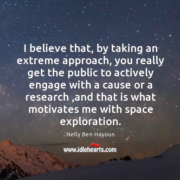 I believe that, by taking an extreme approach, you really get the Nelly Ben Hayoun Picture Quote