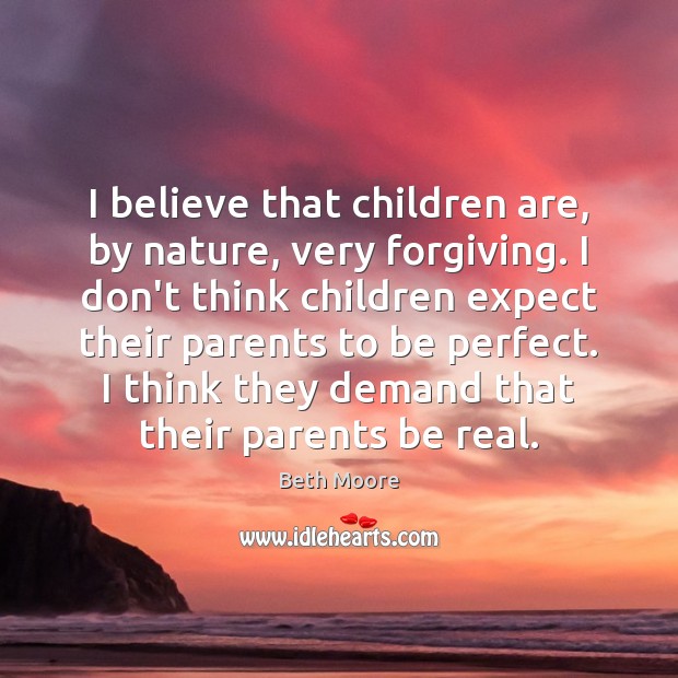 I believe that children are, by nature, very forgiving. I don’t think Children Quotes Image