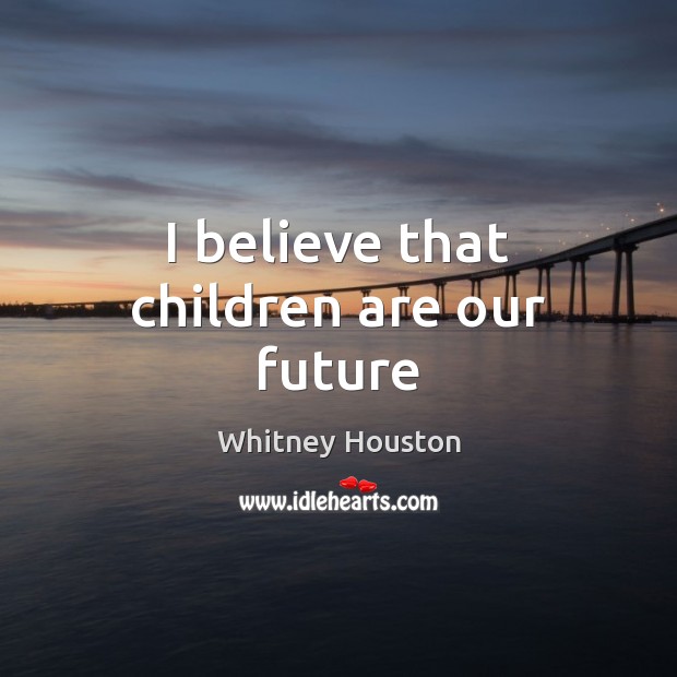 I believe that children are our future Whitney Houston Picture Quote