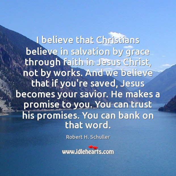 I believe that Christians believe in salvation by grace through faith in Robert H. Schuller Picture Quote