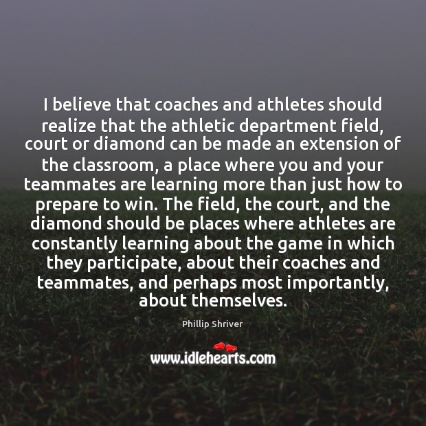 I believe that coaches and athletes should realize that the athletic department 