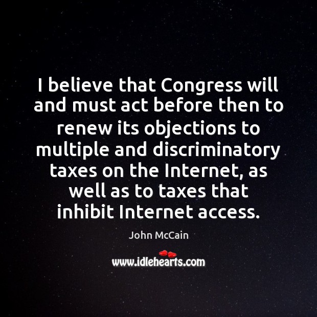 I believe that Congress will and must act before then to renew John McCain Picture Quote