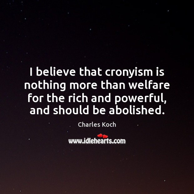 I believe that cronyism is nothing more than welfare for the rich Charles Koch Picture Quote