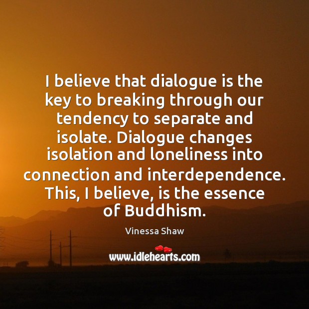 I believe that dialogue is the key to breaking through our tendency Vinessa Shaw Picture Quote