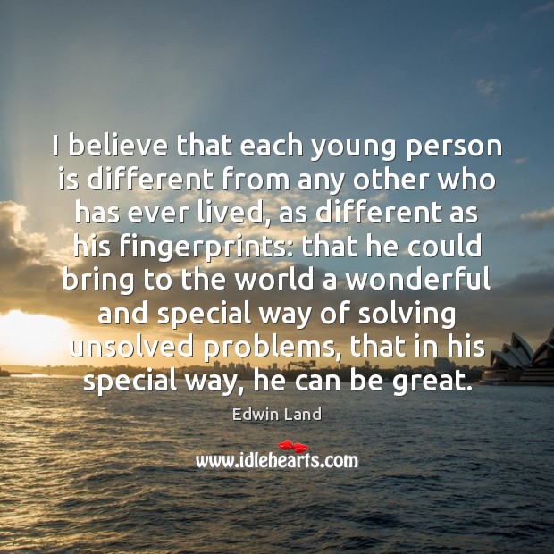 I believe that each young person is different from any other who Edwin Land Picture Quote