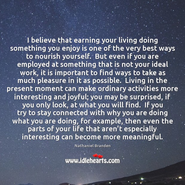 I believe that earning your living doing something you enjoy is one Nathaniel Branden Picture Quote