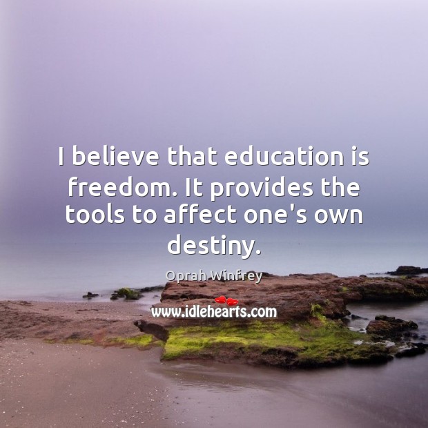 I believe that education is freedom. It provides the tools to affect one’s own destiny. Oprah Winfrey Picture Quote