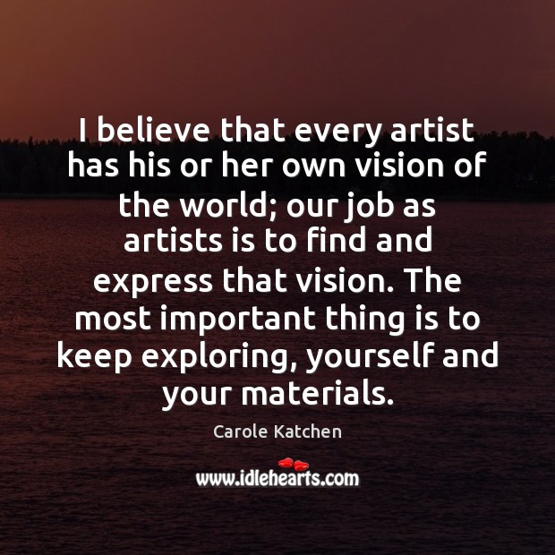 I believe that every artist has his or her own vision of Carole Katchen Picture Quote