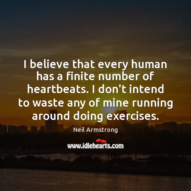 I believe that every human has a finite number of heartbeats. I Neil Armstrong Picture Quote