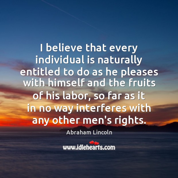 I believe that every individual is naturally entitled to do as he Image