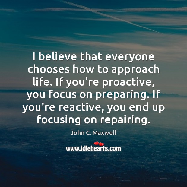 I believe that everyone chooses how to approach life. If you’re proactive, Image