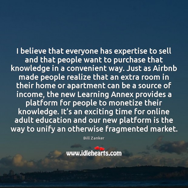 I believe that everyone has expertise to sell and that people want Bill Zanker Picture Quote