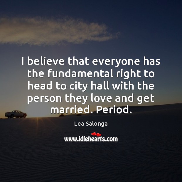 I believe that everyone has the fundamental right to head to city Lea Salonga Picture Quote