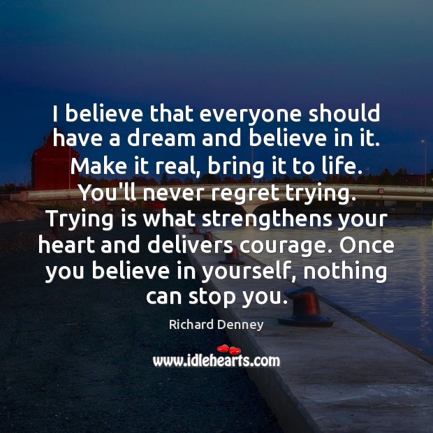 I believe that everyone should have a dream and believe in it. Believe in Yourself Quotes Image