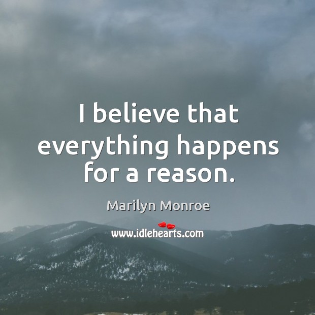 I believe that everything happens for a reason. Marilyn Monroe Picture Quote
