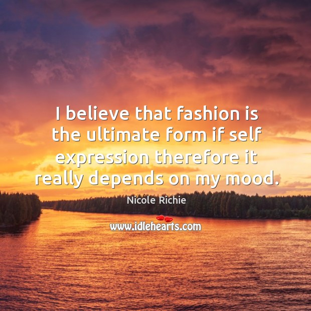 I believe that fashion is the ultimate form if self expression therefore it really depends on my mood. Nicole Richie Picture Quote