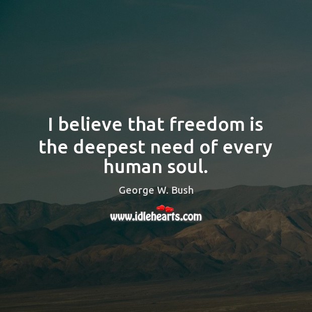 I believe that freedom is the deepest need of every human soul. Freedom Quotes Image