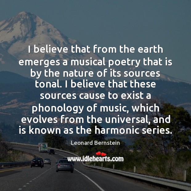 I believe that from the earth emerges a musical poetry that is Leonard Bernstein Picture Quote