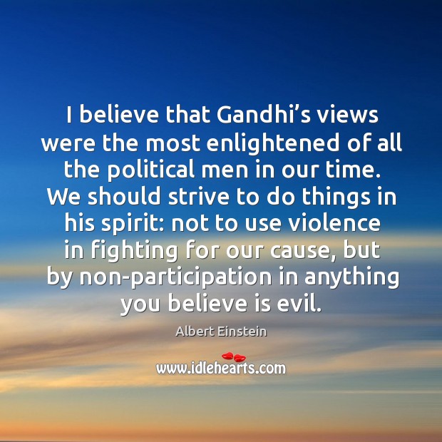 I believe that Gandhi’s views were the most enlightened of all Image