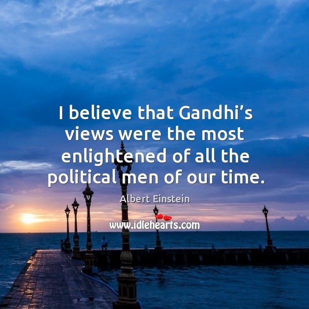 I believe that Gandhi’s views were the most enlightened of all Image