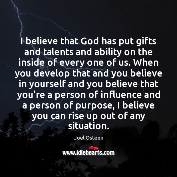 I believe that God has put gifts and talents and ability on Believe in Yourself Quotes Image