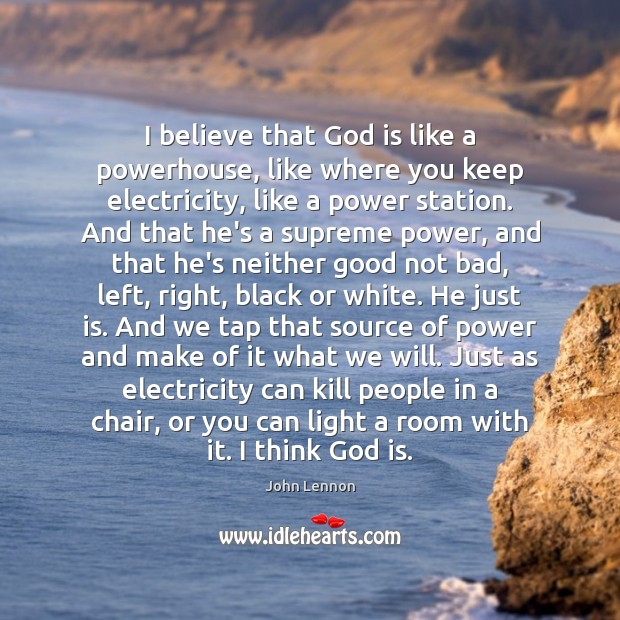 I believe that God is like a powerhouse, like where you keep John Lennon Picture Quote