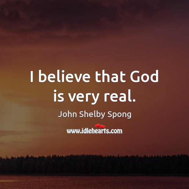 I believe that God is very real. John Shelby Spong Picture Quote