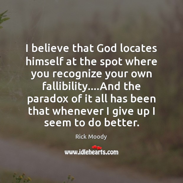 I believe that God locates himself at the spot where you recognize Rick Moody Picture Quote