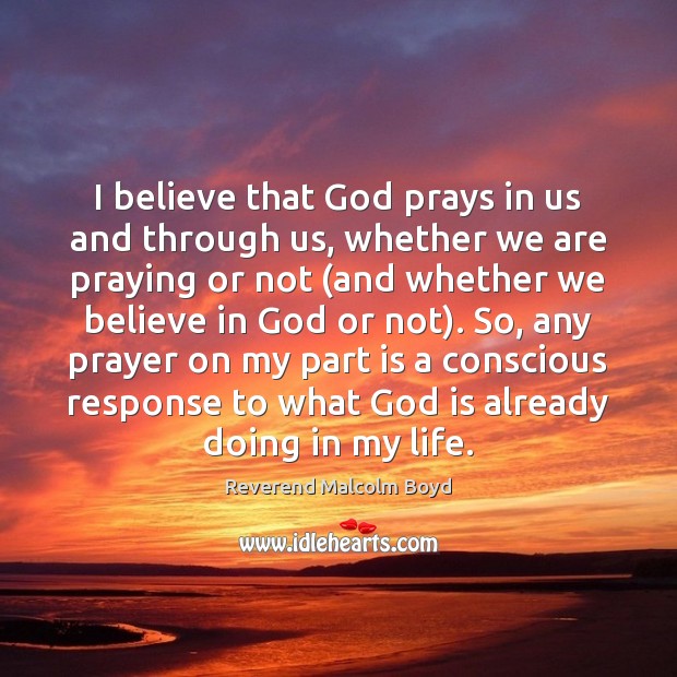 I believe that God prays in us and through us, whether we Image